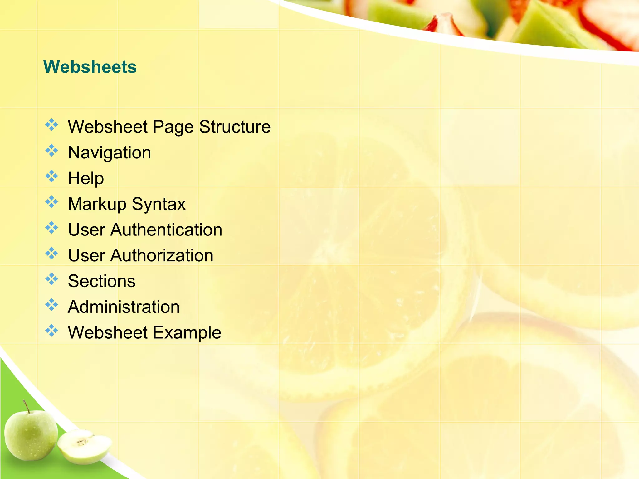  Websheet Page Structure  Navigation  Help  Markup Syntax  User Authentication  User Authorization  Sections  Administration  Websheet Example Websheets 