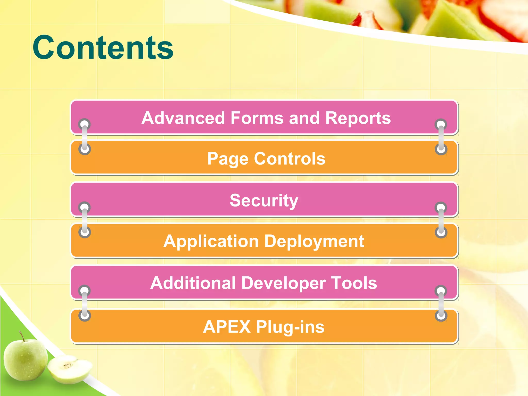Contents Advanced Forms and Reports Page Controls Security Application Deployment Additional Developer Tools APEX Plug-ins 