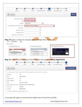 www.bisptrainings.com www.bispsolutions.com
Step 13: Select a theme for example select Midnight Blue (Theme 3)
Step 14: Take a look of summary before Confirm then click to Create Application
A message will appear confirming that Application Created Successfully .
 