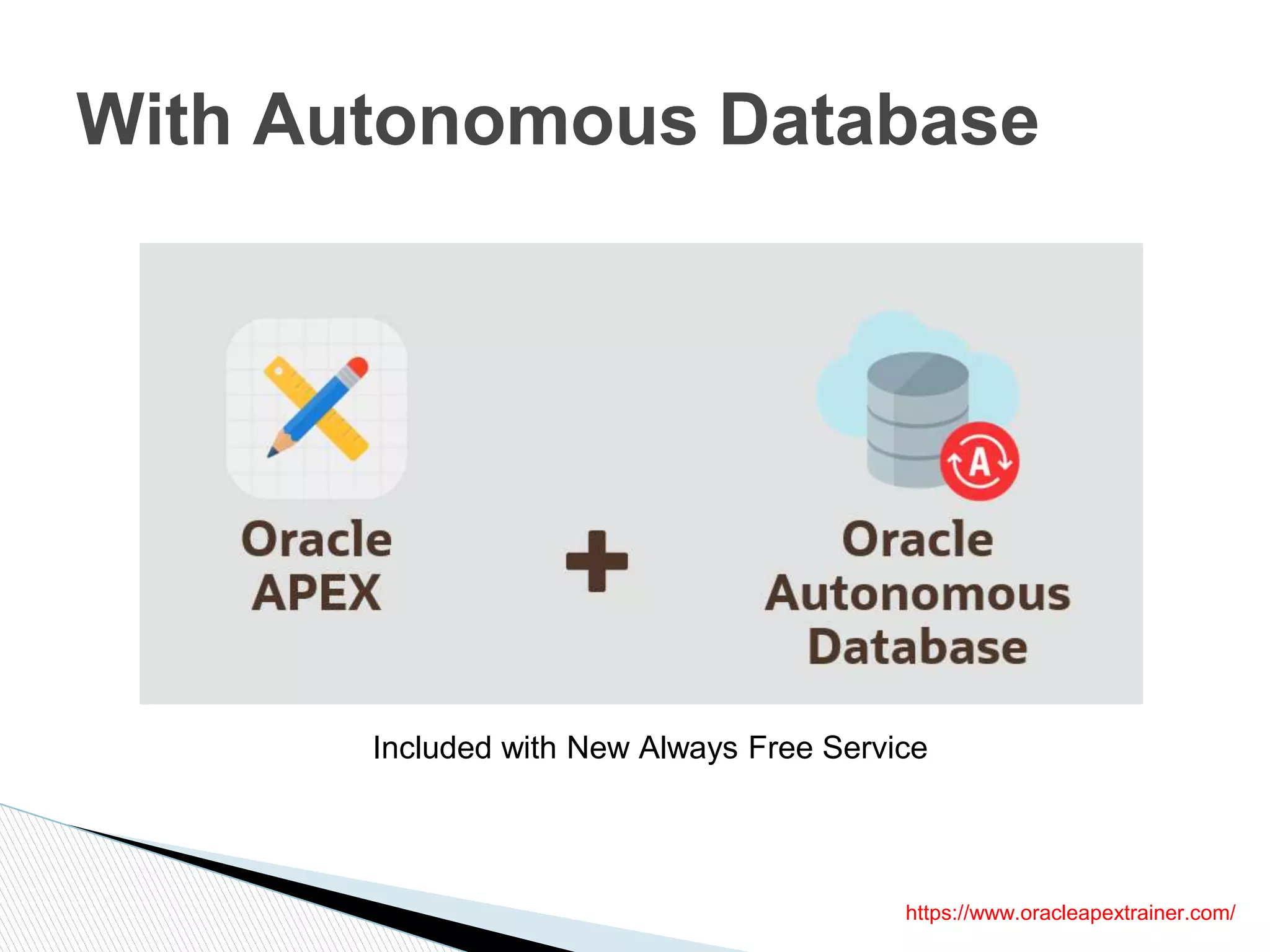 With Autonomous Database
Included with New Always Free Service
https://www.oracleapextrainer.com/
 