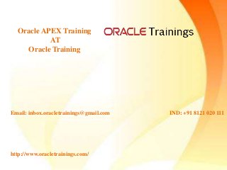 Oracle APEX Training
AT
Oracle Training
Email: inbox.oracletrainings@gmail.com IND: +91 8121 020 111
http://www.oracletrainings.com/
 