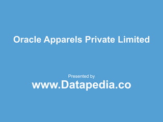Oracle Apparels Private Limited
Presented by
www.Datapedia.co
 