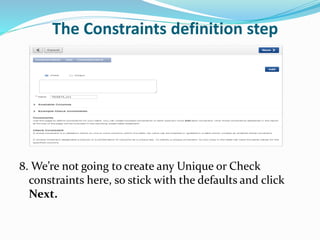 The Constraints definition step
8. We’re not going to create any Unique or Check
constraints here, so stick with the defaults and click
Next.
 