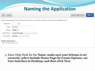 Naming the Application
3. Enter Help Desk for the Name, make sure your Schema is set
correctly, select Include Home Page for Create Options, set
User Interface to Desktop, and then click Next
 