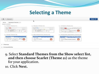 Selecting a Theme
9. Select Standard Themes from the Show select list,
and then choose Scarlet (Theme 21) as the theme
for your application.
10. Click Next.
 