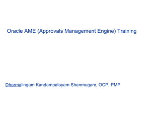 Oracle AME (Approvals Management Engine) Training Dharma lingam Kandampalayam Shanmugam, OCP, PMP 