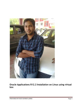 Oracle Applications R12.2 Installation on Linux using virtual
box

PREPARED BY RAVI KUMAR LANKE

Page 1

 