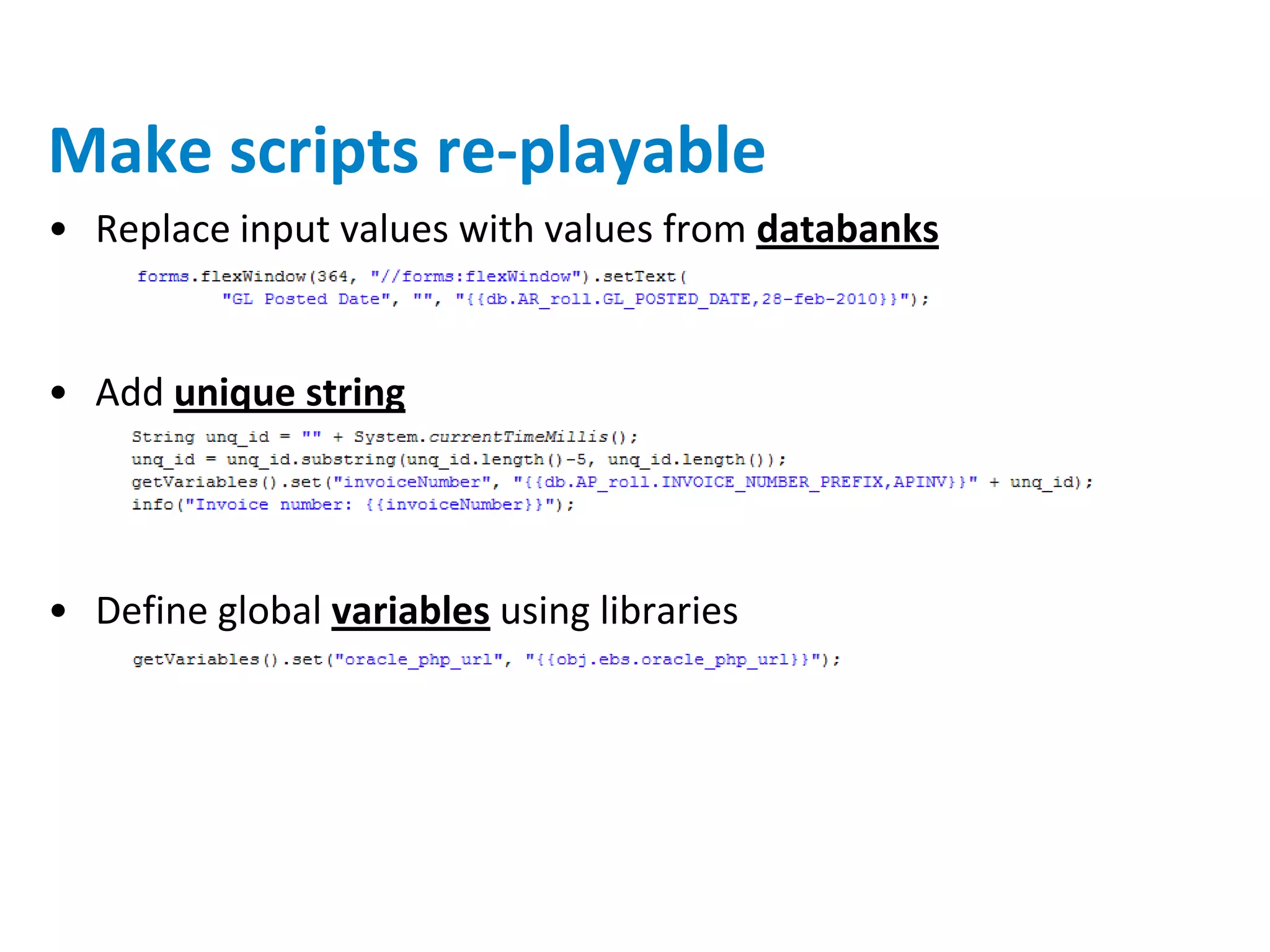 Make scripts re-playable
• Replace input values with values from databanks


• Add unique string




• Define global variables using libraries
 