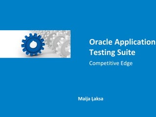 Oracle Application
    Testing Suite
    Competitive Edge




Maija Ļaksa
 