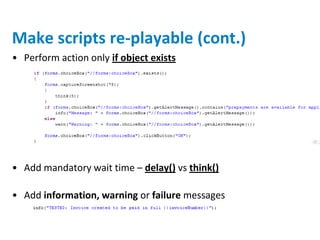 Make scripts re-playable (cont.)
• Perform action only if object exists




• Add mandatory wait time – delay() vs think()

• Add information, warning or failure messages
 