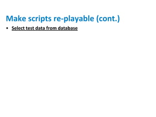 Make scripts re-playable (cont.)
• Select test data from database
 
