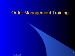 Order Management Training




                            1
---Confidential
 