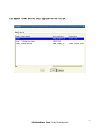 A Guide to Oracle Apps 11i – by Dinesh Kumar S
122
Now search for the existing oracle application Form function.
 