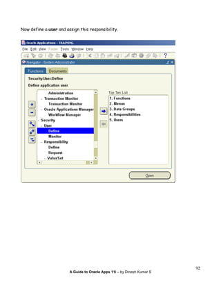 A Guide to Oracle Apps 11i – by Dinesh Kumar S
92
Now define a user and assign this responsibility.
 
