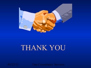 THANK YOU

05/22/12     Tata Consultancy Services
 