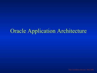 Oracle Application Architecture




                       Tata Consultancy Services -May 2000
 