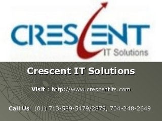 Crescent IT Solutions
       Visit : http://www.crescentits.com


Call Us: (01) 713-589-5479/2879, 704-248-2649
 