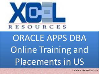ORACLE APPS DBA
Online Training and
Placements in US
www.xcelresources.com
 