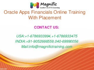 Oracle Apps Financials Online Training
With Placement
CONTACT US:
USA:+1-6786933994,+1-6786933475
INDIA:+91-9052666559,040-69990056
Mail:info@magnifictraining.com

 