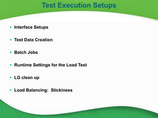 12
 Interface Setups
 Test Data Creation
 Batch Jobs
 Runtime Settings for the Load Test
 LG clean up
 Load Balancing: Stickiness
Test Execution Setups
 