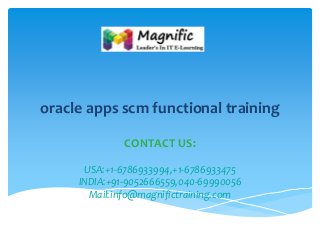 oracle apps scm functional training
CONTACT US:
USA:+1-6786933994,+1-6786933475
INDIA:+91-9052666559,040-69990056
Mail:info@magnifictraining.com

 