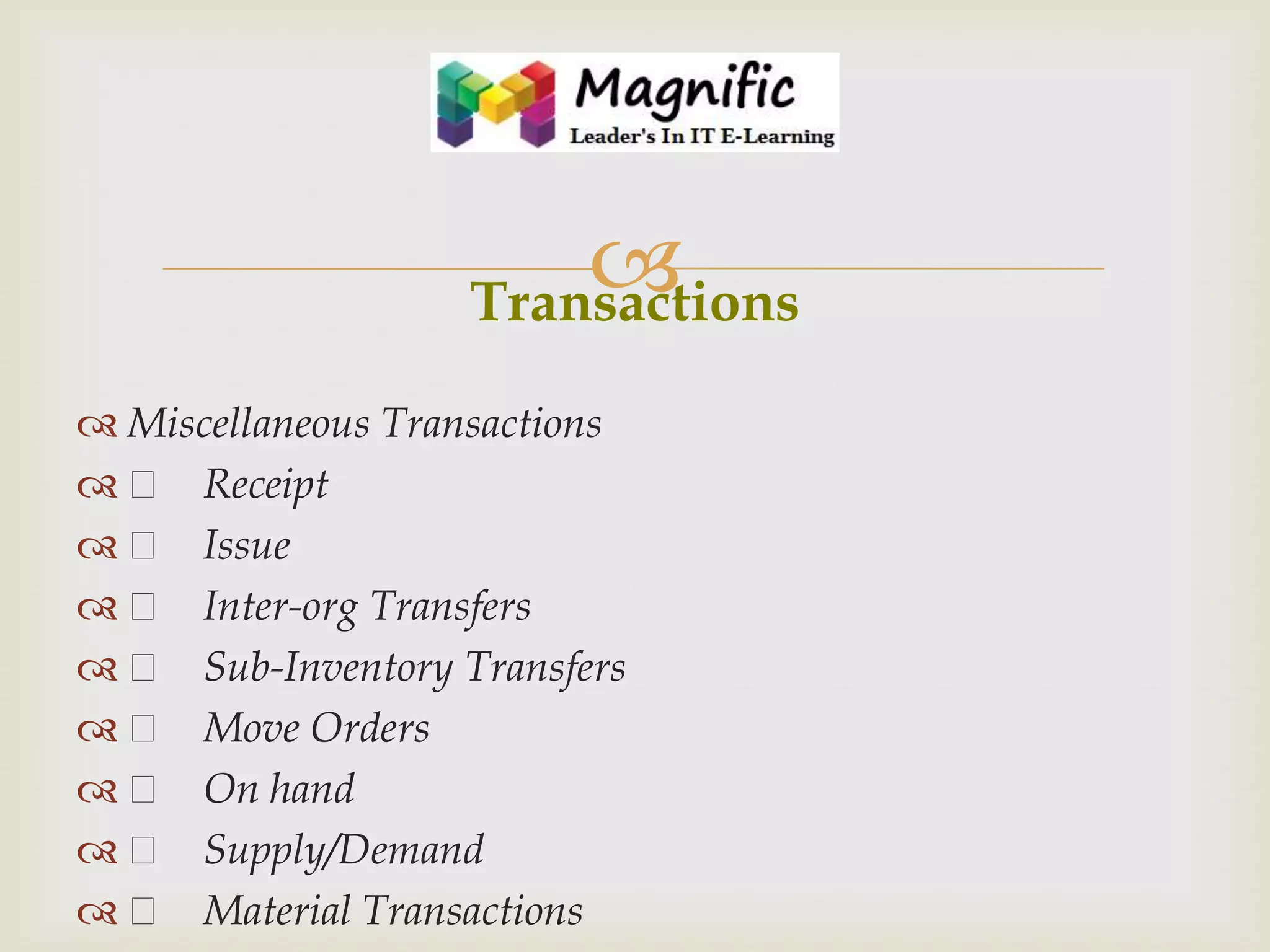 
Transactions
 Miscellaneous Transactions
  Receipt
  Issue
  Inter-org Transfers
  Sub-Inventory Transfers
  Move Orders
  On hand
  Supply/Demand
  Material Transactions

 