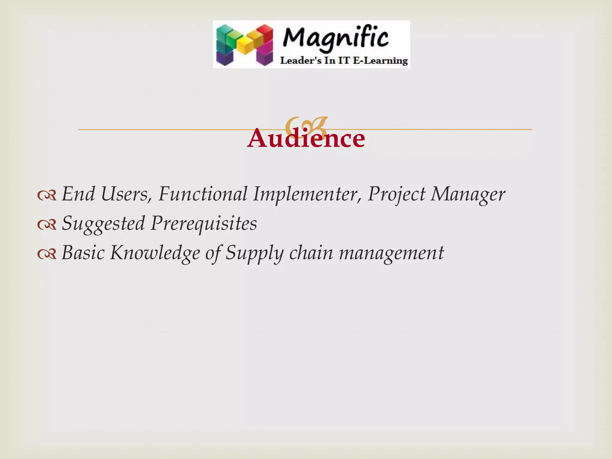 

Audience
 End Users, Functional Implementer, Project Manager
 Suggested Prerequisites
 Basic Knowledge of Supply chain management

 