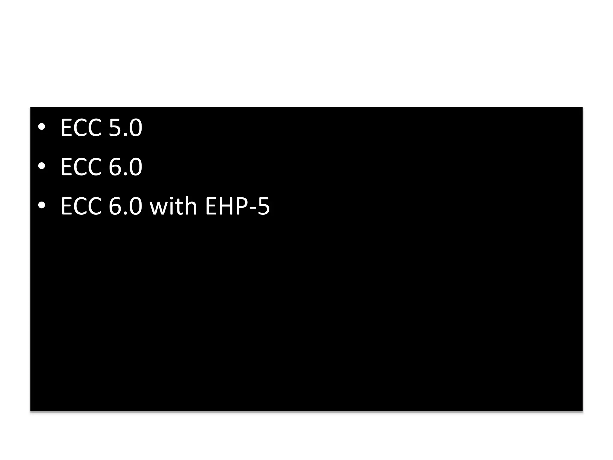 • ECC 5.0 
• ECC 6.0 
• ECC 6.0 with EHP-5 
 