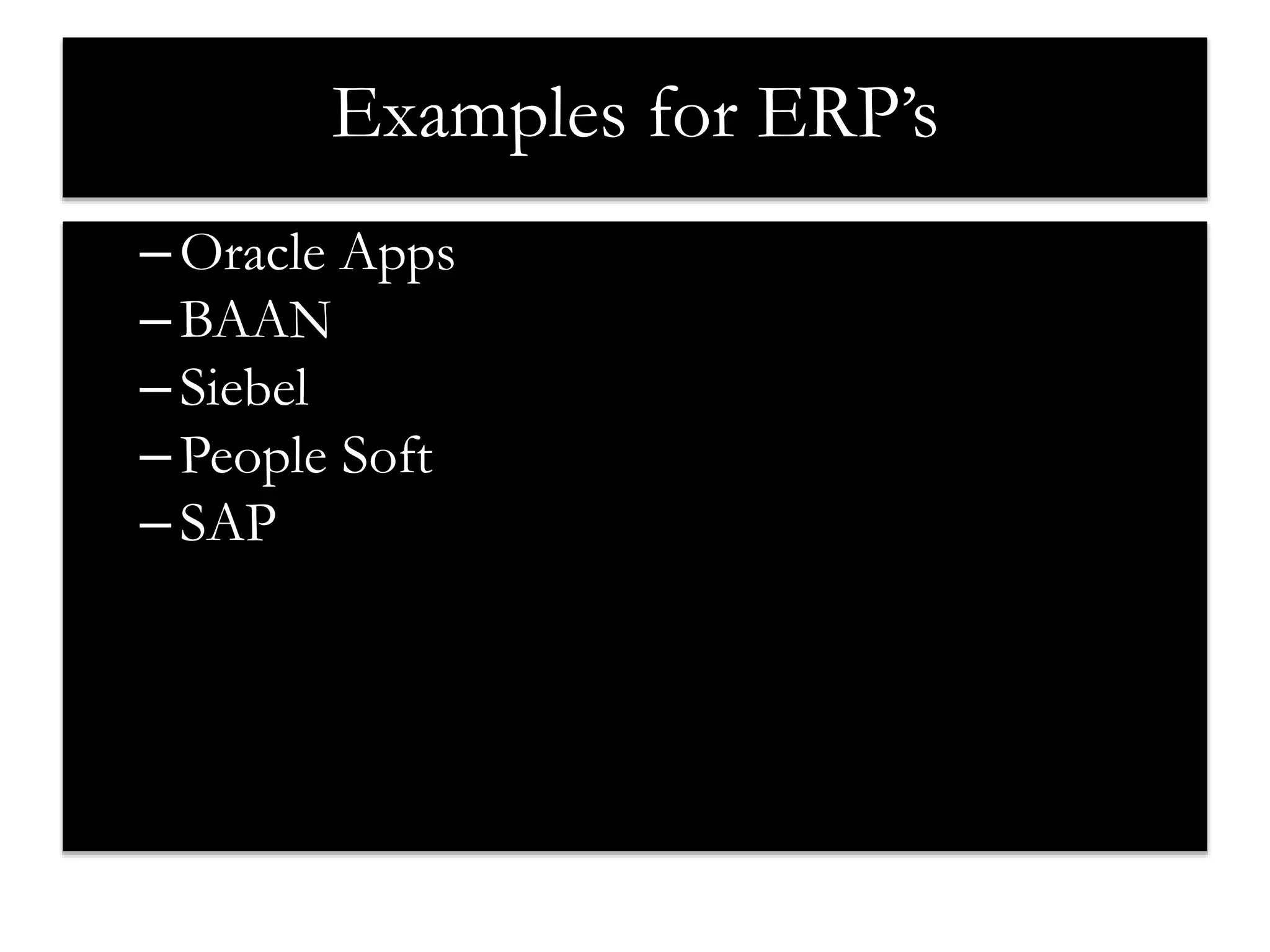 Examples for ERP’s 
– Oracle Apps 
–BAAN 
– Siebel 
– People Soft 
– SAP 
 