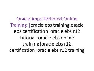 Oracle Apps Technical Online
Training |oracle ebs training,oracle
ebs certification|oracle ebs r12
tutorial|oracle ebs online
training|oracle ebs r12
certification|oracle ebs r12 training
 