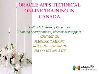 ORACLE APPS TECHNICAL
ONLINE TRAINING IN
CANADA
Online | classroom| Corporate
Training | certifications | placements| support
CONTACT US:
MAGNIFIC TRAINING
INDIA +91-9052666559
USA : +1-678-693-3475
 