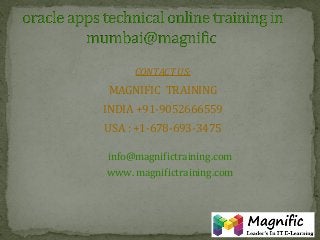CONTACT US:
MAGNIFIC TRAINING
INDIA +91-9052666559
USA : +1-678-693-3475
info@magnifictraining.com
www. magnifictraining.com
 