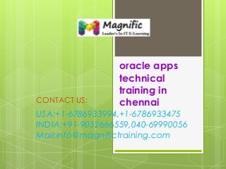 CONTACT US:

oracle apps
technical
training in
chennai

USA:+1-6786933994,+1-6786933475
INDIA:+91-9052666559,040-69990056
Mail:info@magnifictraining.com

 