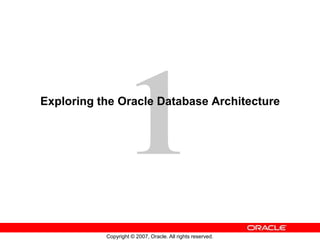 Copyright © 2007, Oracle. All rights reserved.
Exploring the Oracle Database Architecture
 