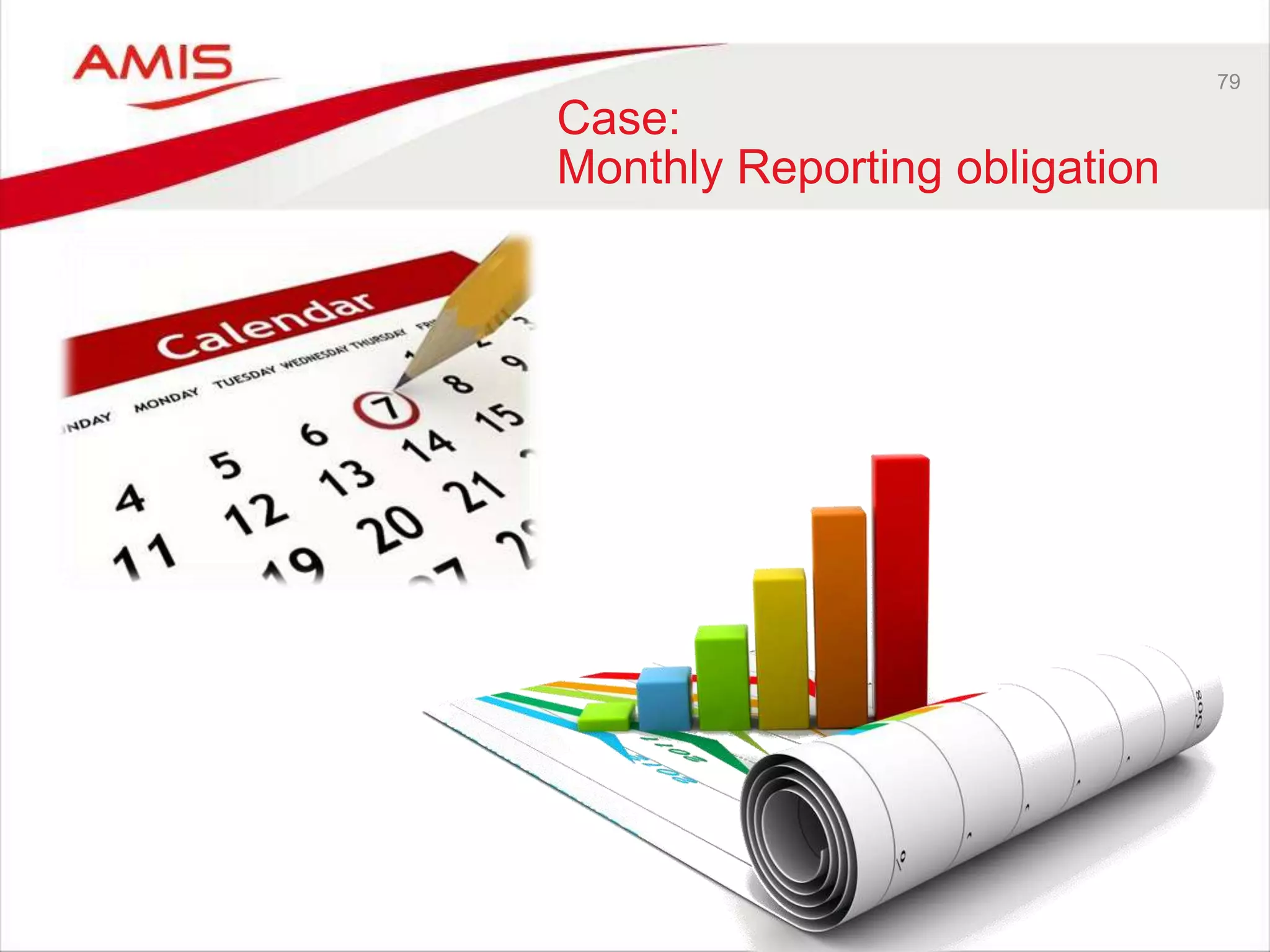 79
Case:
Monthly Reporting obligation
 