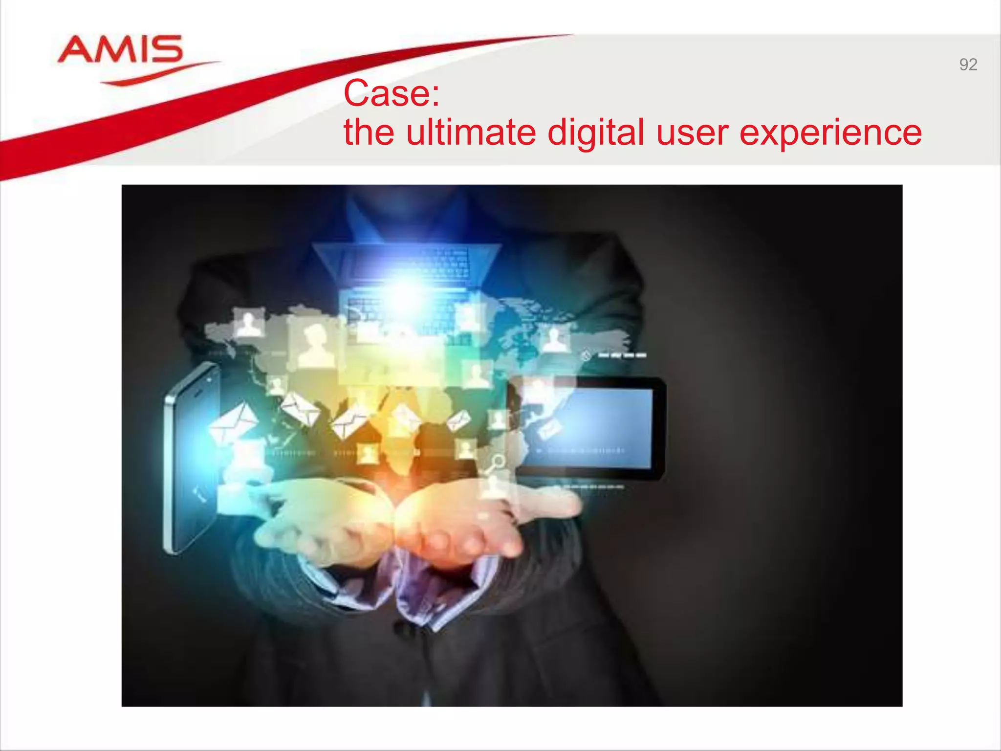 92
Case:
the ultimate digital user experience
 