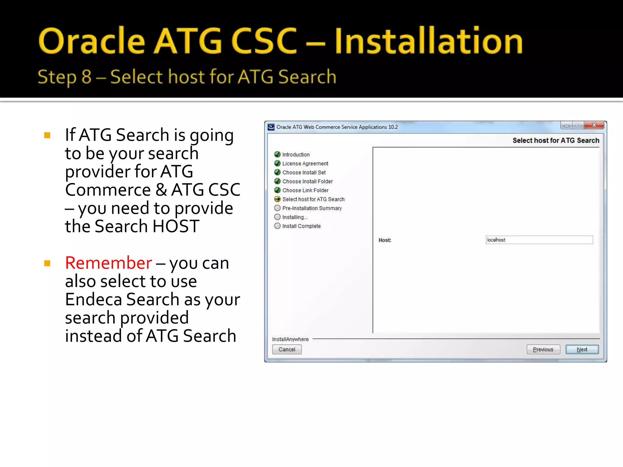 

If ATG Search is going
to be your search
provider for ATG
Commerce & ATG CSC
– you need to provide
the Search HOST



Remember – you can
also select to use
Endeca Search as your
search provided
instead of ATG Search

 