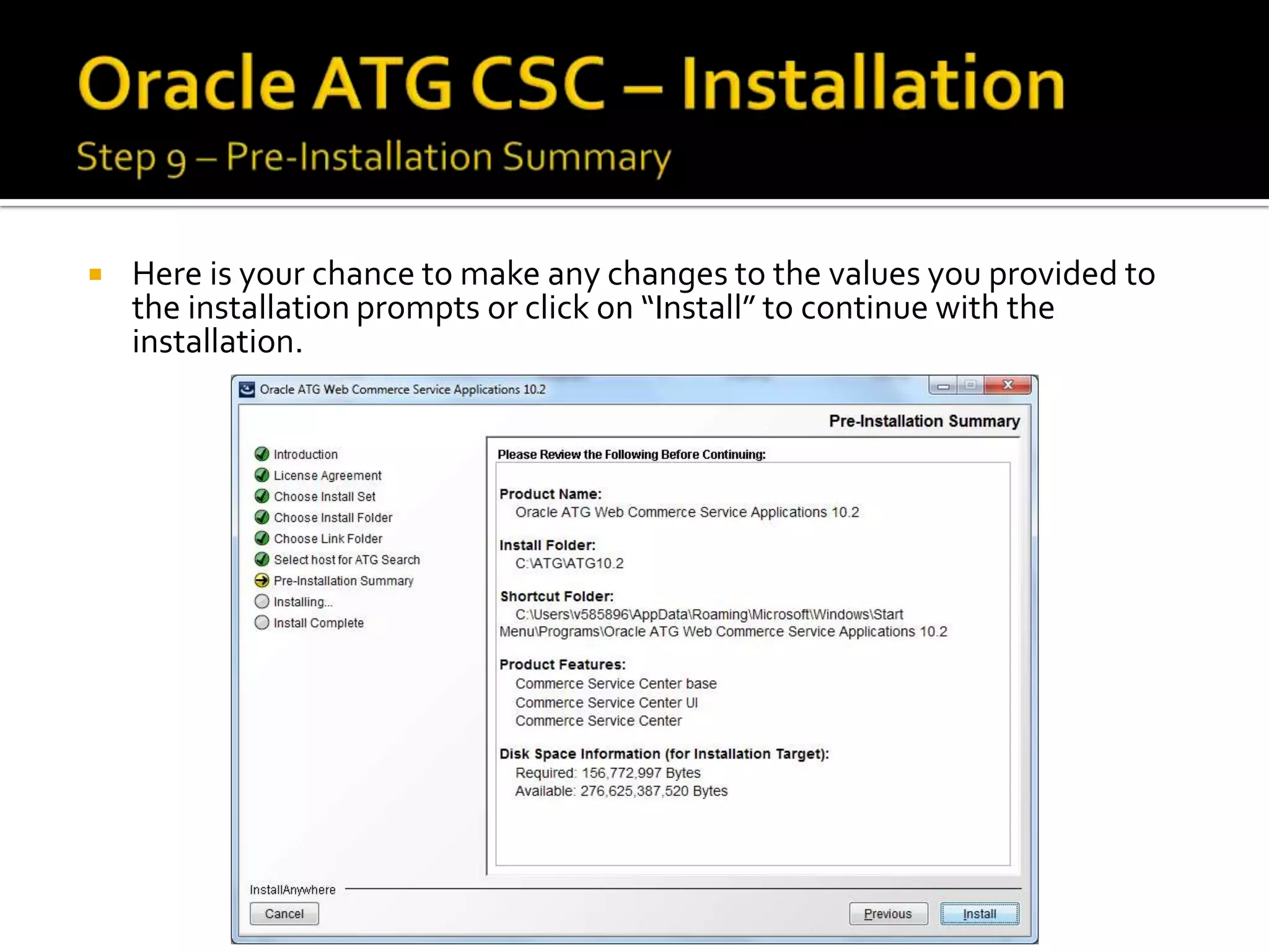 

Here is your chance to make any changes to the values you provided to
the installation prompts or click on “Install” to continue with the
installation.

 