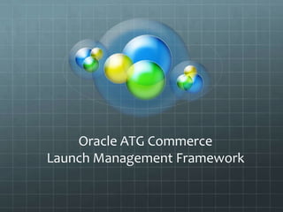 Oracle ATG Commerce
Launch Management Framework

 