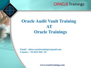 www.oracletrainings.com
Oracle Audit Vault Training
AT
Oracle Trainings
Email : inbox.oracletrainings@gmail.com
Contact : +91 8121 020 111
 
