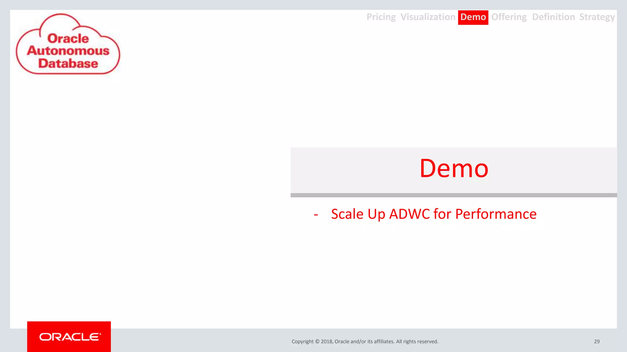 Copyright © 2018, Oracle and/or its affiliates. All rights reserved.
Demo
29
- Scale Up ADWC for Performance
Offering Definition StrategyDemoVisualizationPricing
 
