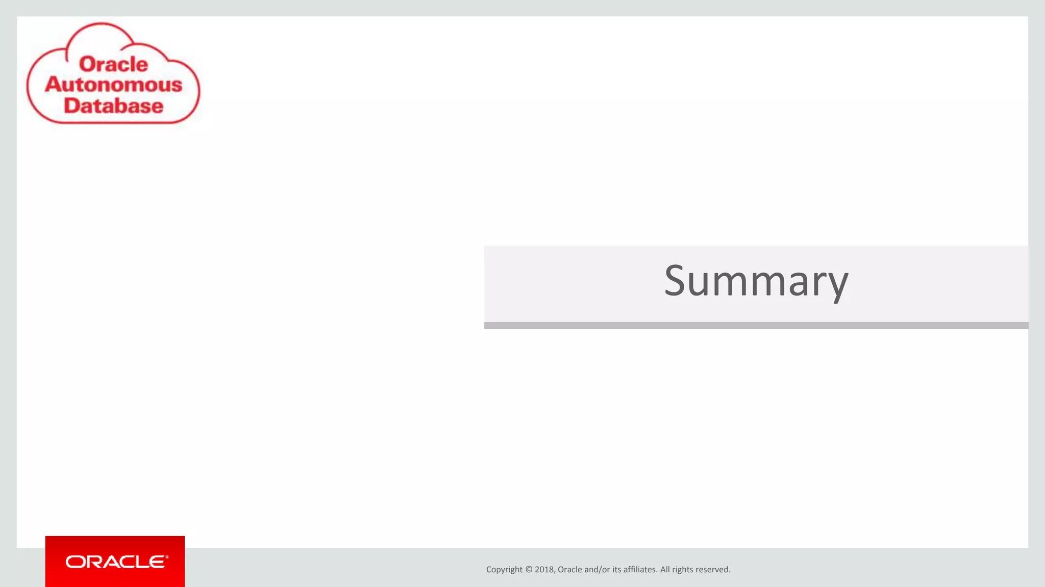 Copyright © 2018, Oracle and/or its affiliates. All rights reserved.
Summary
 