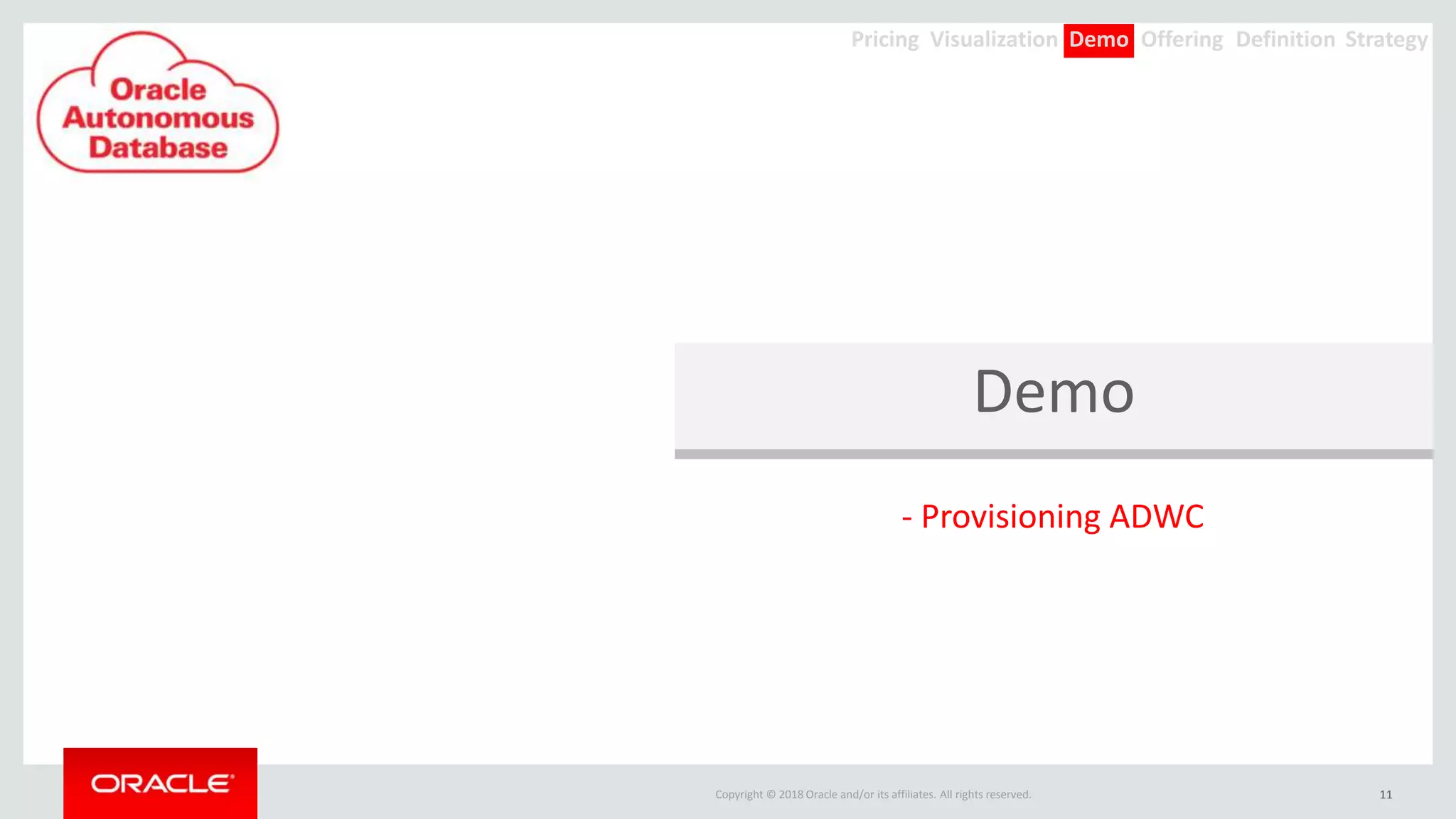 Copyright © 2018 Oracle and/or its affiliates. All rights reserved.
Demo
11
- Provisioning ADWC
Offering Definition StrategyDemoVisualizationPricing
 