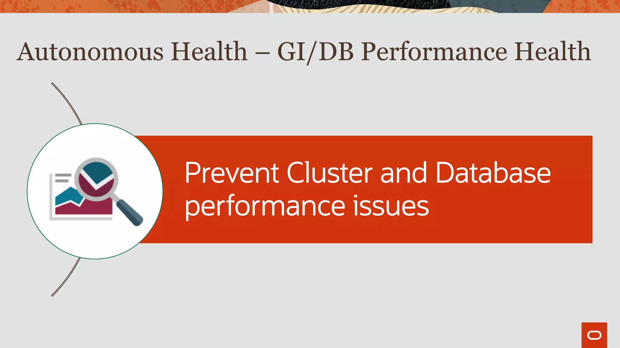 Autonomous Health – GI/DB Performance Health
Prevent Cluster and Database
performance issues
 