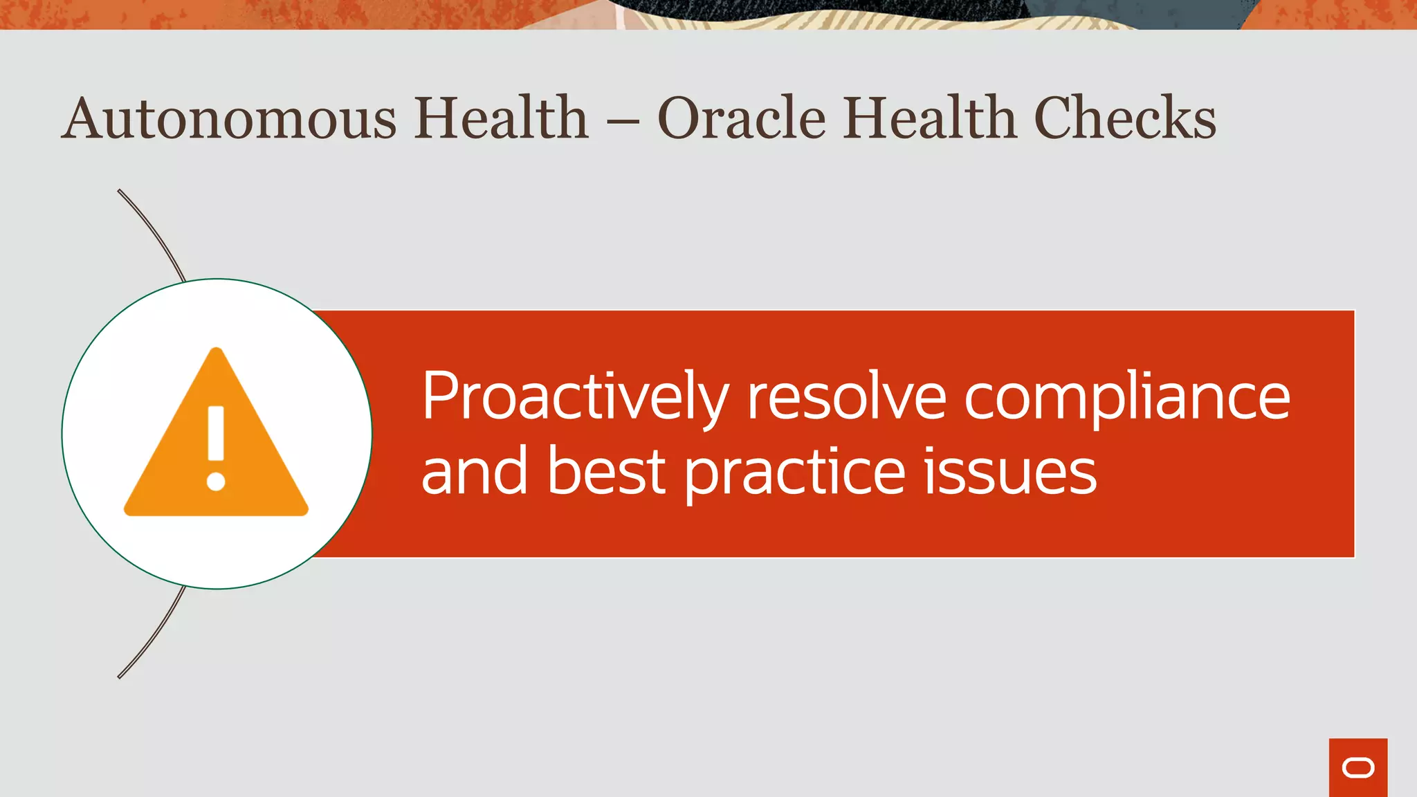 Autonomous Health – Oracle Health Checks
Proactively resolve compliance
and best practice issues
 