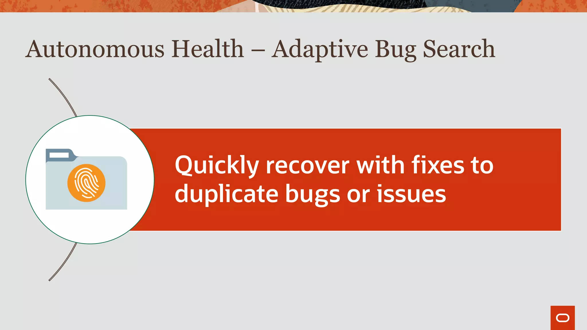 Autonomous Health – Adaptive Bug Search
Quickly recover with fixes to
duplicate bugs or issues
 