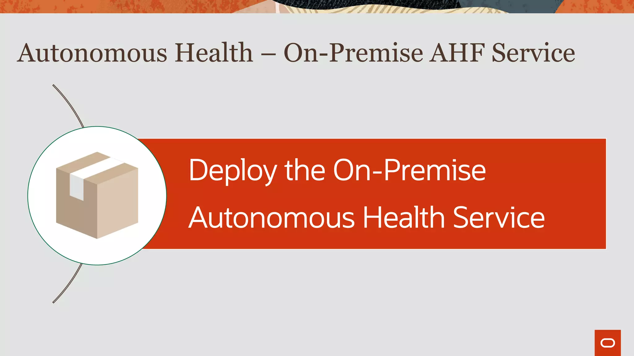 Autonomous Health – On-Premise AHF Service
Deploy the On-Premise
Autonomous Health Service
 