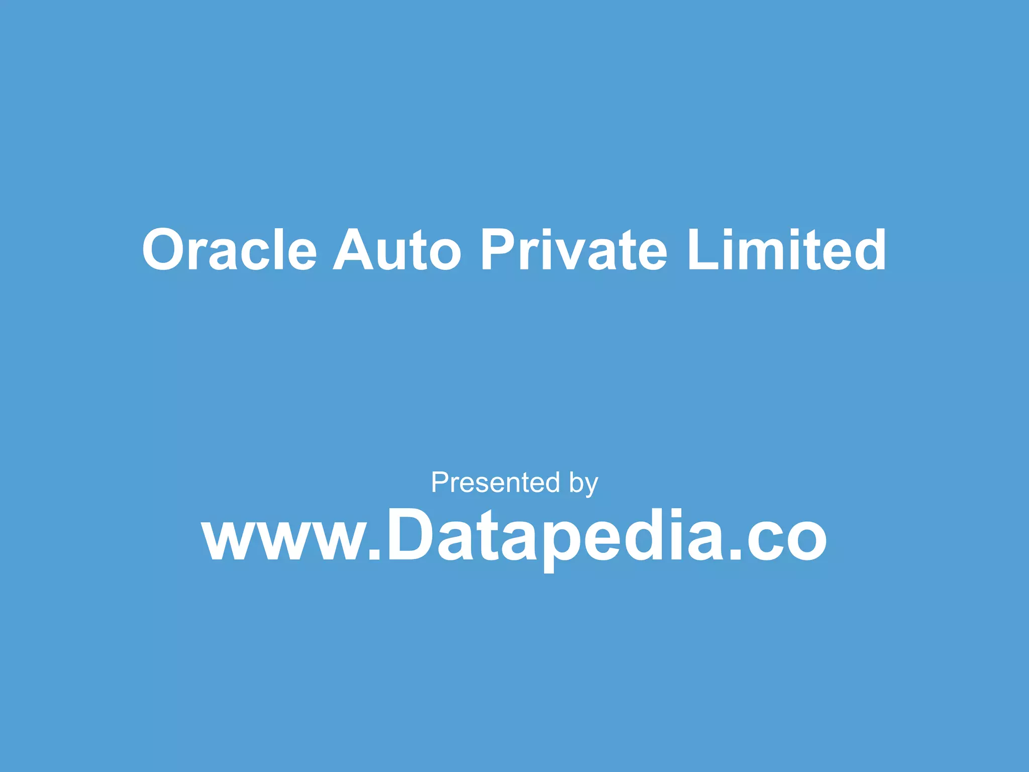 Oracle Auto Private Limited
Presented by
www.Datapedia.co