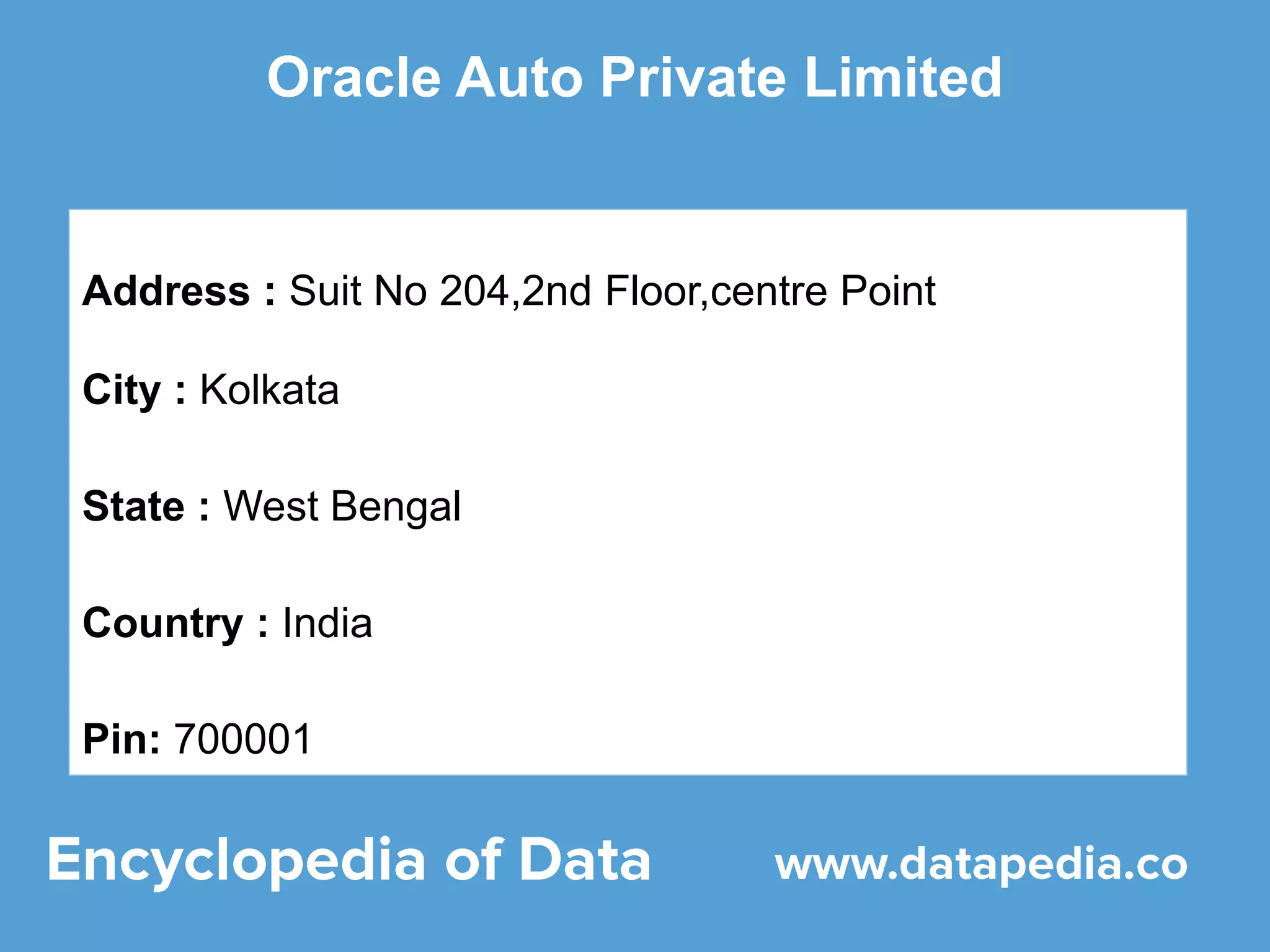 Oracle Auto Private Limited
Address : Suit No 204,2nd Floor,centre Point
City : Kolkata
State : West Bengal
Country : India
Pin: 700001