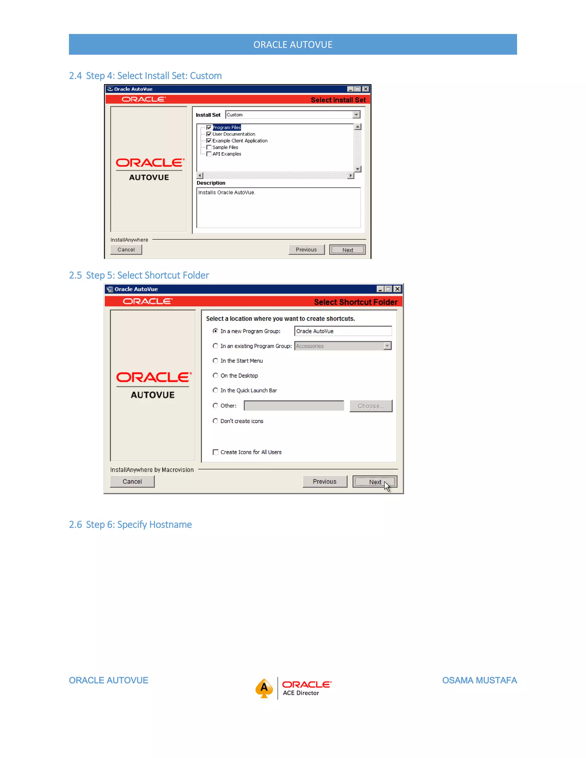 ORACLE AUTOVUE OSAMA MUSTAFA
ORACLE AUTOVUE
2.4 Step 4: Select Install Set: Custom
2.5 Step 5: Select Shortcut Folder
2.6 Step 6: Specify Hostname
 